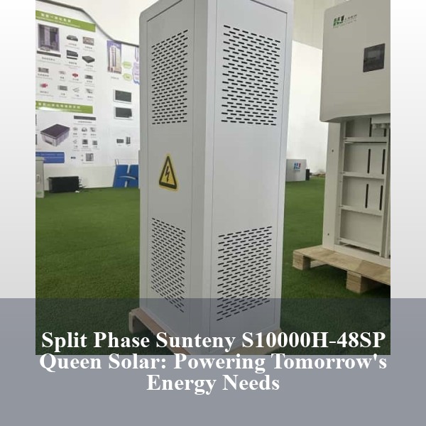 Split Phase Sunteny S10000H-48SP Queen Solar: Powering Tomorrow's Energy Needs